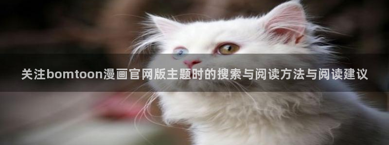 七七漫画在线：关注bomtoon漫画官网版主题时的搜索与阅读方法与阅读建议