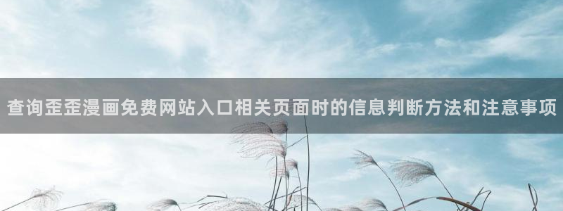 七七漫画收藏榜：查询歪歪漫画免费网站入口相关页面时的信息判断方法和注意事项